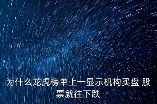 為什么龍虎榜單上一顯示機構(gòu)買盤 股票就往下跌