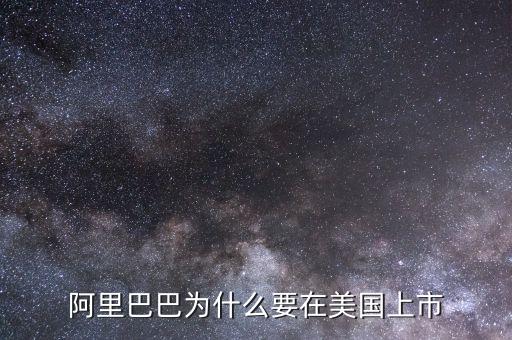 為什么阿里在美國上市，為什么阿里巴巴要在美國上市不在國內(nèi)上市
