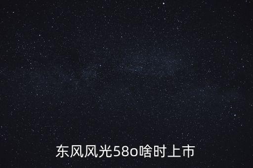 風(fēng)光suv什么時候上市，東風(fēng)風(fēng)光IX5什么時候上市呢
