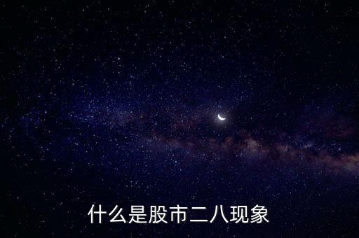 股票里什么叫二八現(xiàn)象，股票分析二八現(xiàn)象是什么意思
