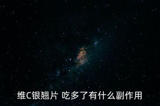 服用維C銀翹片有什么危害，維C銀翹片 吃多了有什么副作用