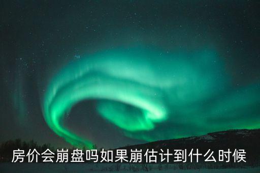 房價(jià)會崩盤嗎如果崩估計(jì)到什么時(shí)候