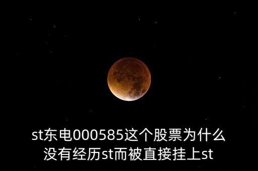 st東電000585這個股票為什么沒有經歷st而被直接掛上st