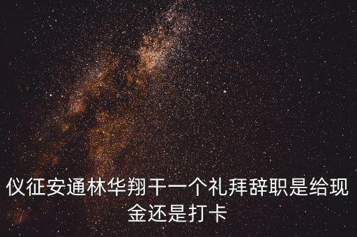 儀征安通林華翔干一個(gè)禮拜辭職是給現(xiàn)金還是打卡