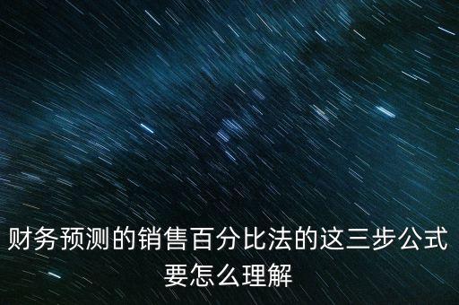 財務(wù)預(yù)測的銷售百分比法的這三步公式要怎么理解