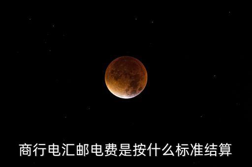 基準郵電費是什么，商行電匯郵電費是按什么標準結算