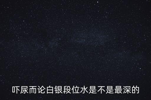 為什么都說(shuō)白銀水深，為什么都說(shuō)做白銀好呢