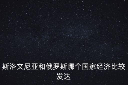 斯洛文尼亞是靠什么發(fā)達經(jīng)濟，誰能介紹一下斯洛文尼亞