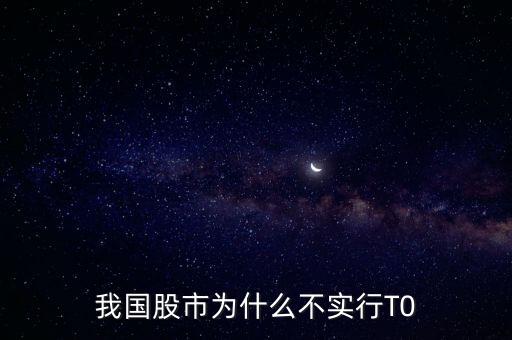 中國股市為什么不實行t0，中國股市為什么不實行t 0
