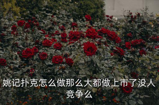 姚記撲克為什么能上市，姚記撲克怎么做那么大都做上市了沒(méi)人競(jìng)爭(zhēng)么