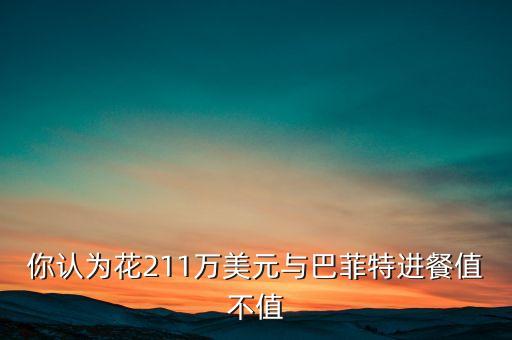你認(rèn)為花211萬(wàn)美元與巴菲特進(jìn)餐值不值
