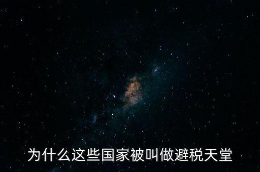 為什么不阻止這些避稅天堂，避稅天堂是指那為什么可以避稅呢