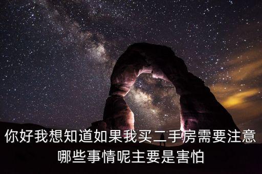 你好我想知道如果我買二手房需要注意哪些事情呢主要是害怕