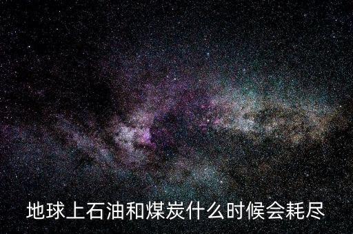 地球上石油和煤炭什么時(shí)候會耗盡