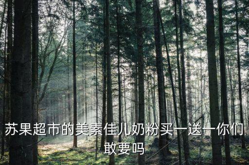 蘇果超市的美素佳兒奶粉買一送一你們敢要嗎