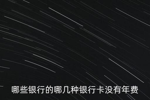 什么借記卡沒有年費，哪家銀行卡借記卡不收年費