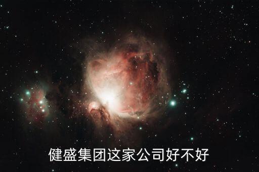 健盛集團(tuán)這家公司好不好