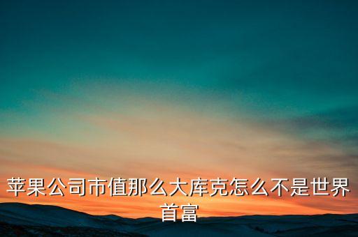 蘋果公司市值那么大庫克怎么不是世界首富