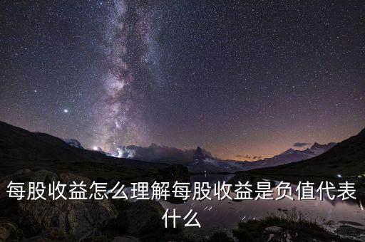 每股收益為負(fù)數(shù)是什么意思，每股收益為負(fù)值是什么意思