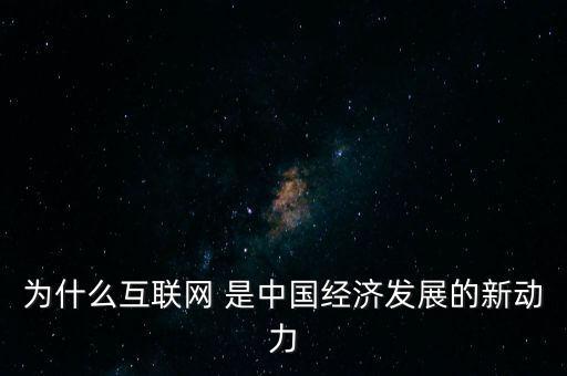 為什么互聯(lián)網(wǎng) 是中國經(jīng)濟發(fā)展的新動力