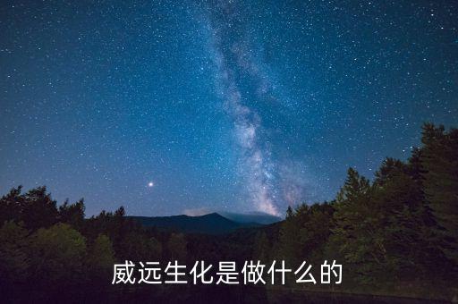 威遠(yuǎn)生化是做什么的