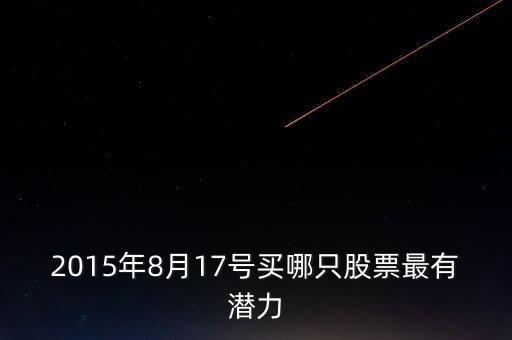 2015年8月17號(hào)買(mǎi)哪只股票最有潛力