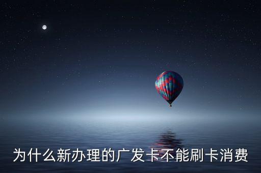 廣發(fā)先發(fā)卡后為什么不能用，廣發(fā)信用卡額度怎么不能使用啊