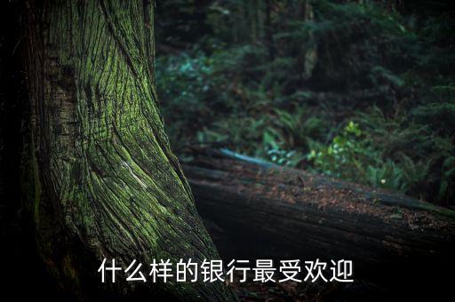 什么單位受銀行歡迎，銀行作為最受歡迎的行業(yè)哪些崗位更賺錢