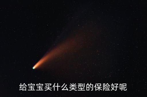 給小孩交什么保險好呢，給寶寶買什么類型的保險好呢