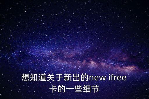 想知道關(guān)于新出的new ifree卡的一些細節(jié)