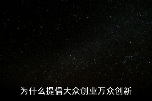 為什么提倡大眾創(chuàng)業(yè)萬眾創(chuàng)新