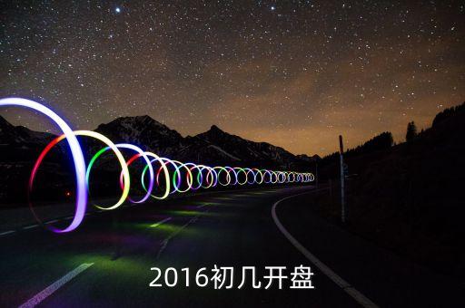 2016初幾開(kāi)盤(pán)