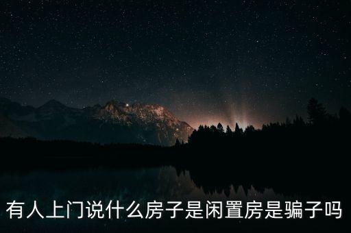 有人上門說什么房子是閑置房是騙子嗎