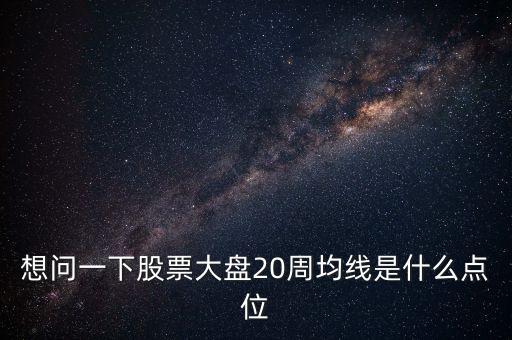 想問一下股票大盤20周均線是什么點位
