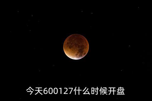 今天600127什么時候開盤