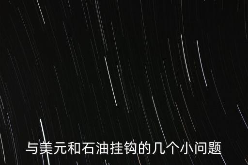 美國的貨幣為什么和石油掛鉤，美元是如何與黃金和石油掛鉤的