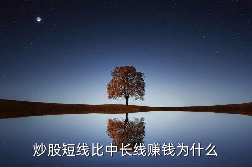 炒股短線比中長(zhǎng)線賺錢為什么
