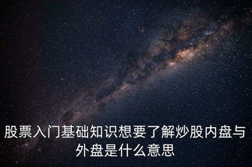 股票入門(mén)基礎(chǔ)知識(shí)想要了解炒股內(nèi)盤(pán)與外盤(pán)是什么意思