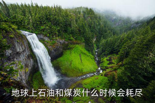 2050年石油什么時(shí)間耗盡，地球上石油和煤炭什么時(shí)候會(huì)耗盡