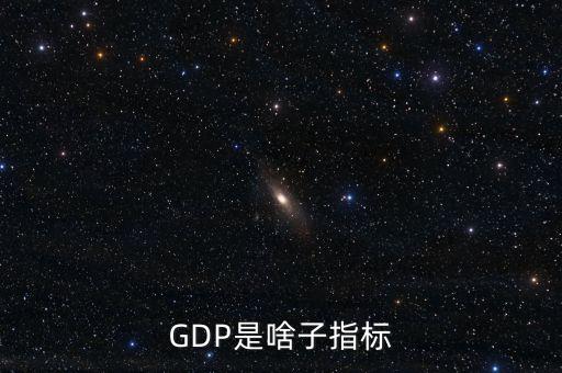 gdp指標(biāo)是什么，GDP是啥子指標(biāo)