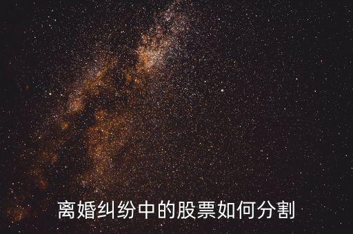 離婚股票按什么價(jià)格，離婚股票資產(chǎn)分割