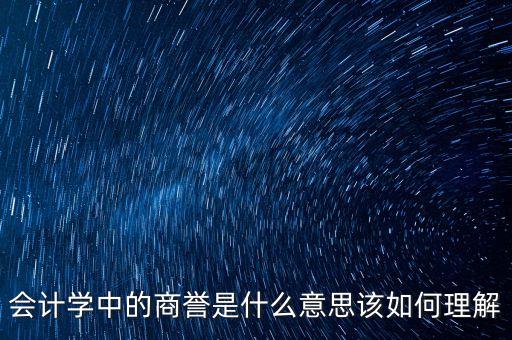 會計學中的商譽是什么意思該如何理解