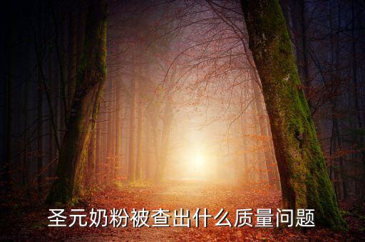 圣元奶粉被查出什么質(zhì)量問題
