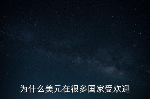 為什么美元在很多國家受歡迎