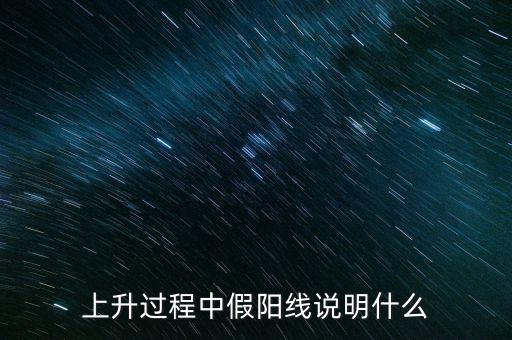 放量假陽線說明什么，上升過程中假陽線說明什么