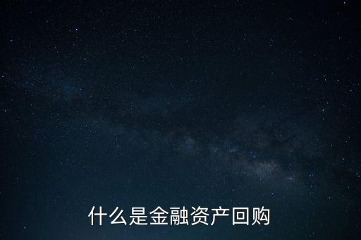 融資回購是什么意思，什么是回買融資