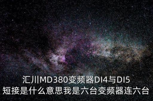 匯川技術(shù)是什么意思，匯川MD380變頻器DI4與DI5短接是什么意思我是六臺(tái)變頻器連六臺(tái)