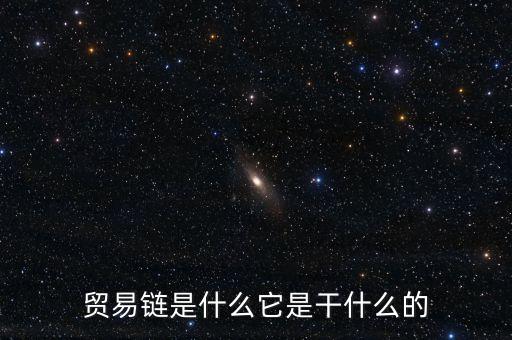 貿(mào)易鏈?zhǔn)鞘裁此歉墒裁吹? class=