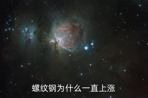 螺紋鋼為什么漲價，螺紋鋼為什么一直上漲