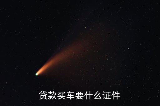 貸款買車需要什么資質(zhì)，買車貸款條件是什么